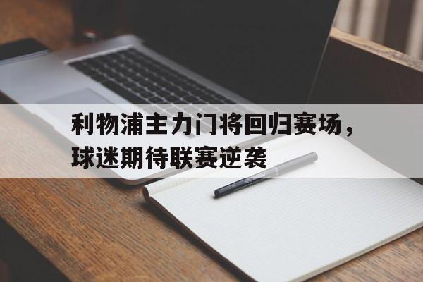 利物浦主力门将回归赛场，球迷期待联赛逆袭